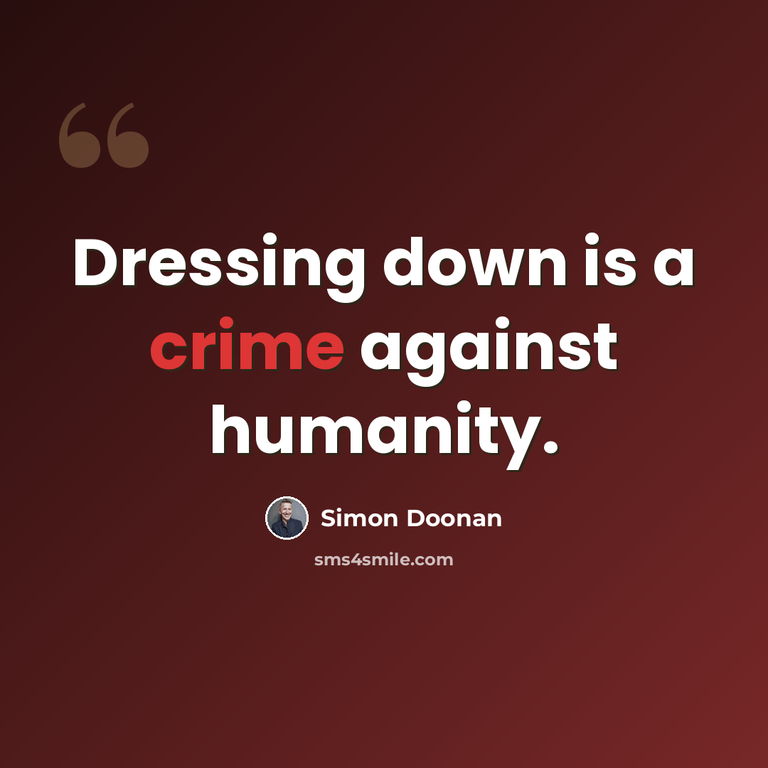 “Dressing down is a crime against humanity.” quote by Simon Doonan