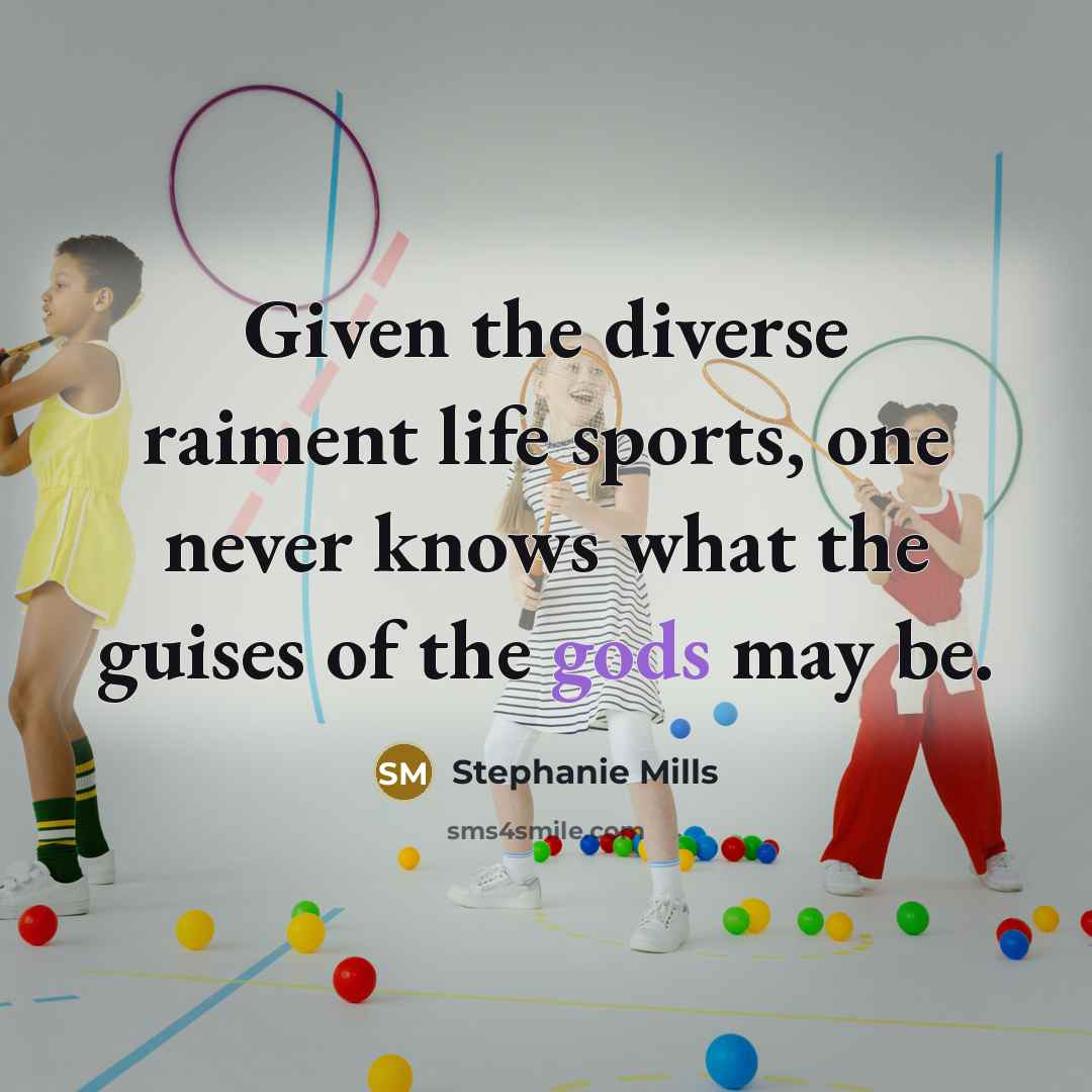 “Given the diverse raiment life sports, one never knows what the guises of the gods may be.” quote by Stephanie Mills