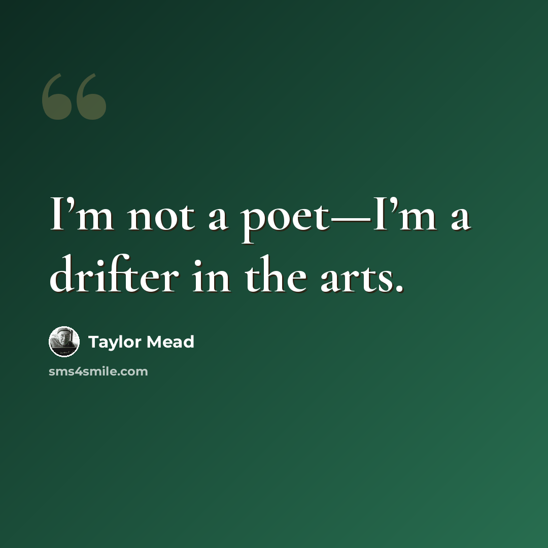 “I’m not a poet—I’m a drifter in the arts.” quote by Taylor Mead
