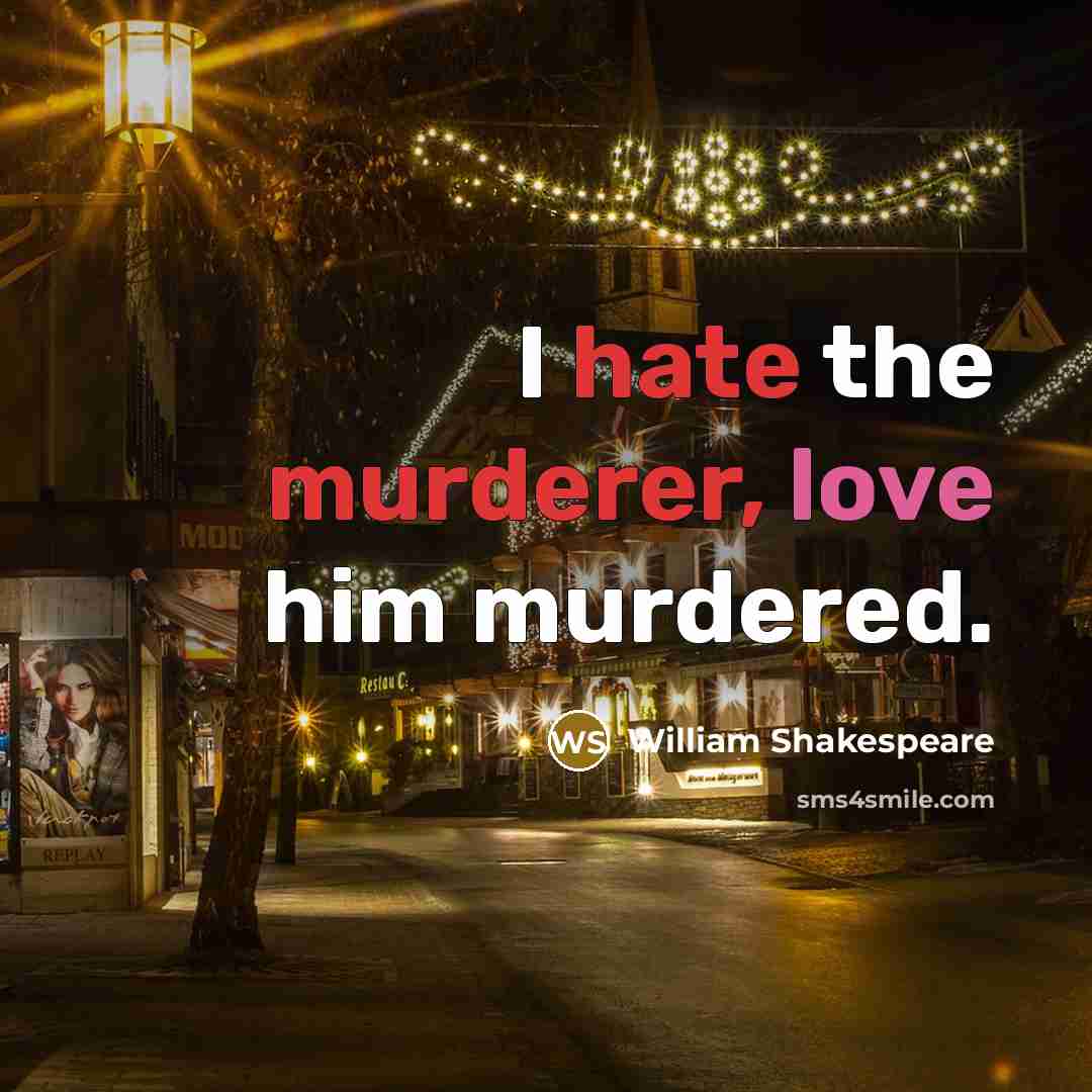 “I hate the murderer, love him murdered.” quote by William Shakespeare