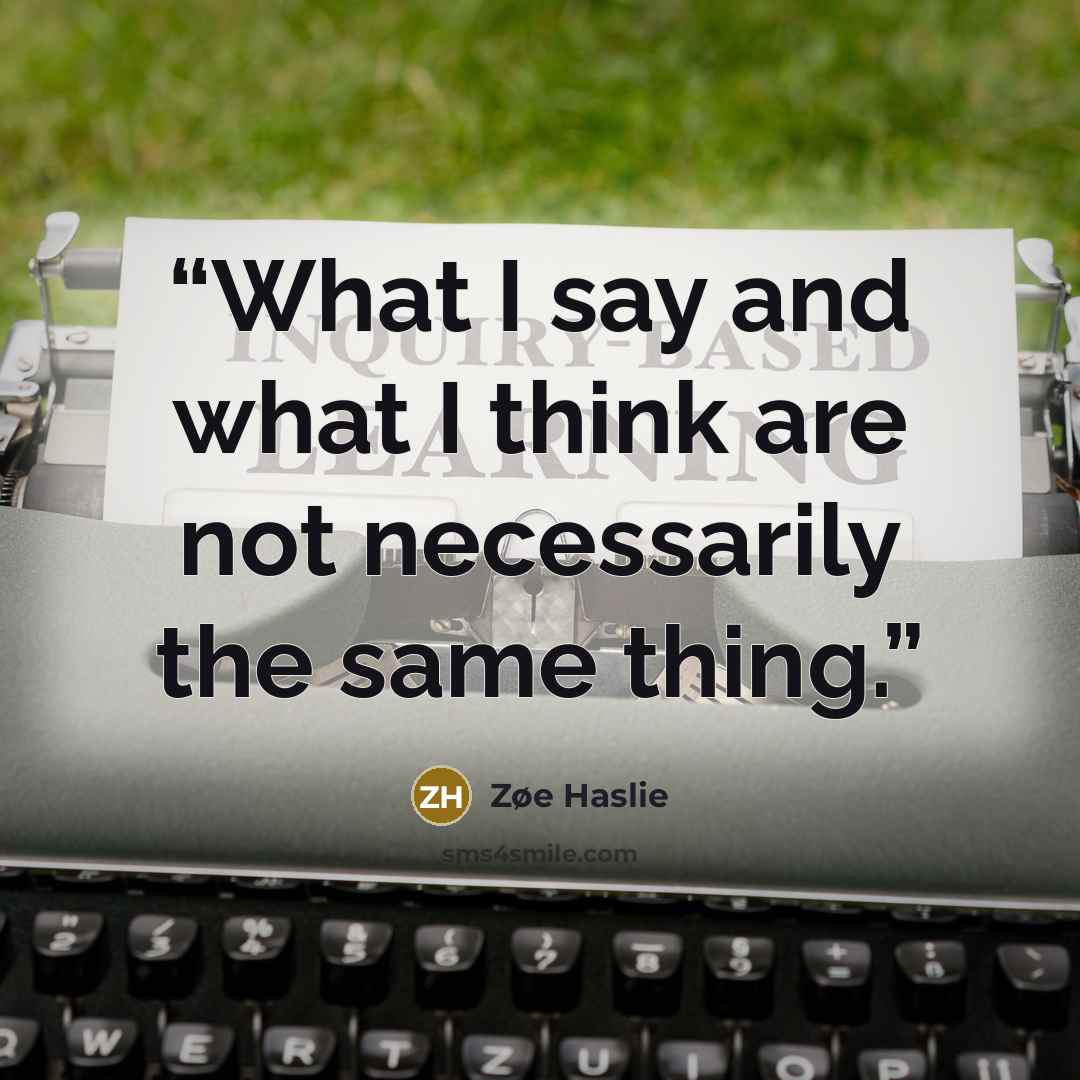 “What I say and what I think are not necessarily the same thing.” quote by Zøe Haslie