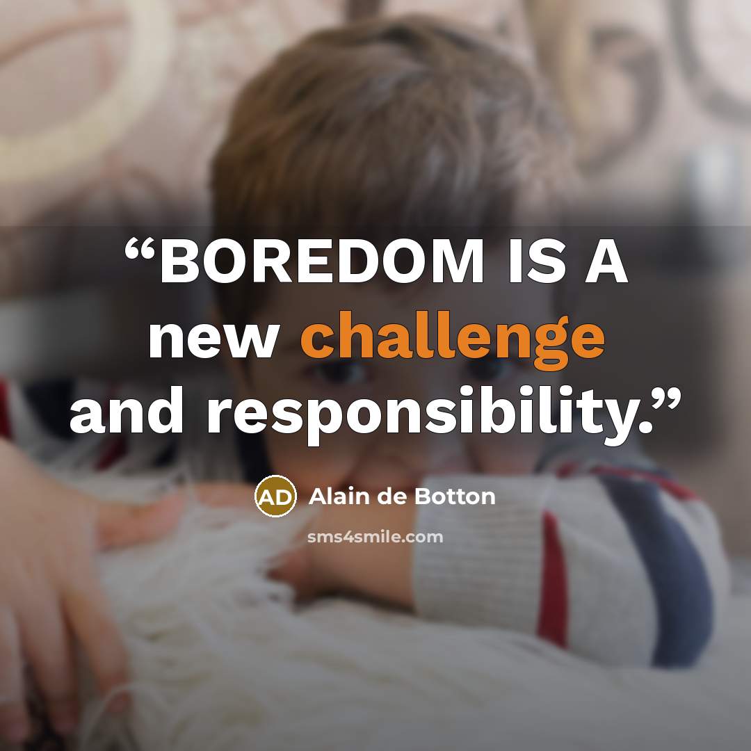 “BOREDOM IS A new challenge and responsibility.” quote by Alain de Botton