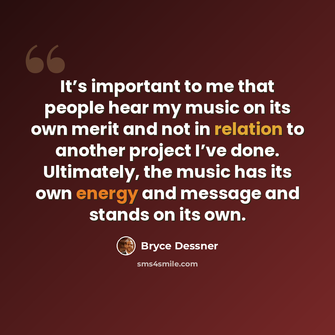 “It’s important to me that people hear my music on its own merit and not in relation to another project I’ve done. Ultimately, the music has its own energy and message and stands on its own.” quote by Bryce Dessner