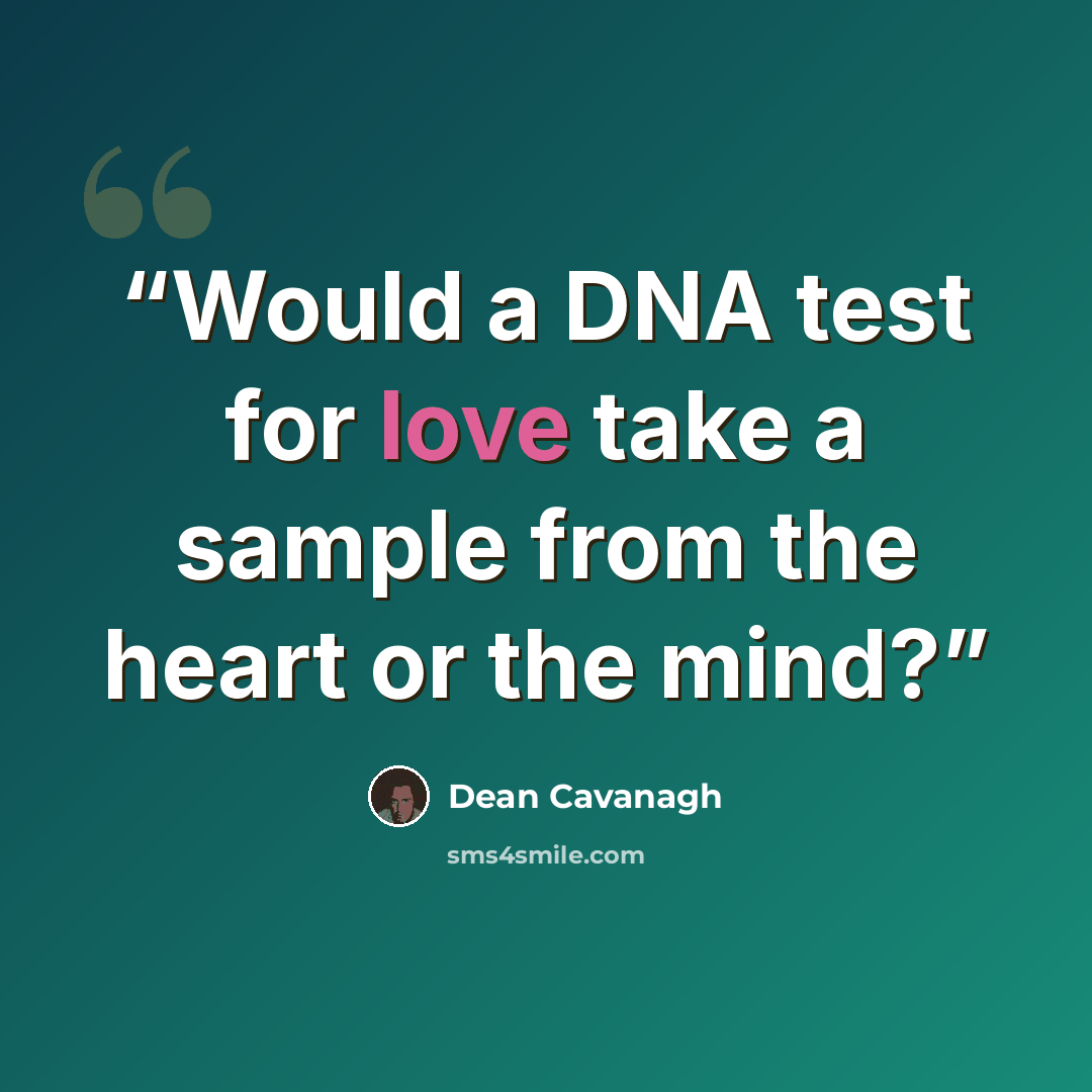 “Would a DNA test for love take a sample from the heart or the mind?” quote by Dean Cavanagh