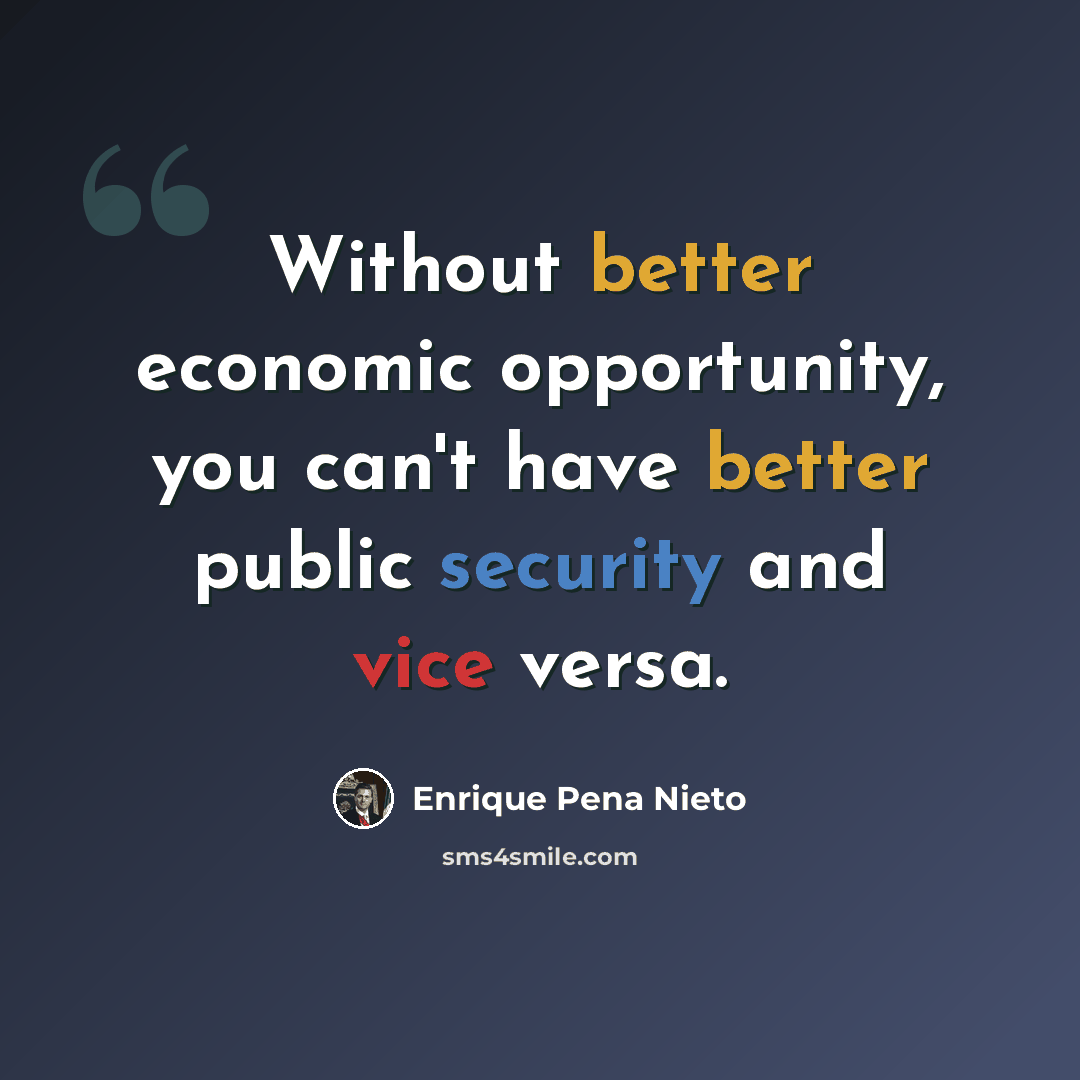 “Without better economic opportunity, you can't have better public security and vice versa.” quote by Enrique Pena Nieto