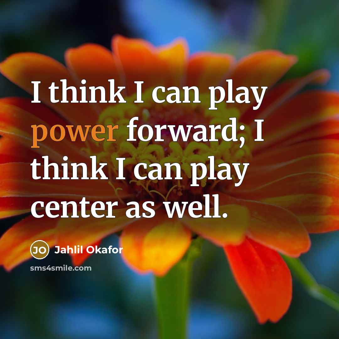 “I think I can play power forward; I think I can play center as well.” quote by Jahlil Okafor