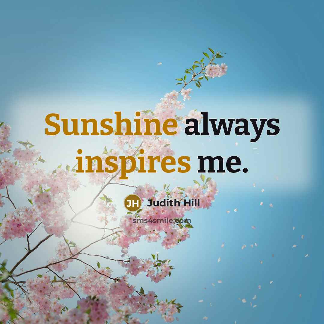 “Sunshine always inspires me.” quote by Judith Hill