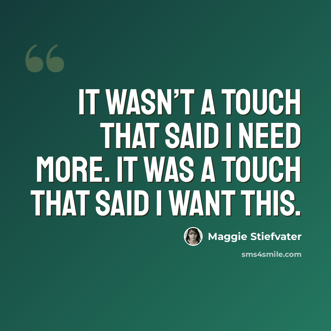 “It wasn’t a touch that said I need more. It was a touch that said I want this.” quote by Maggie Stiefvater