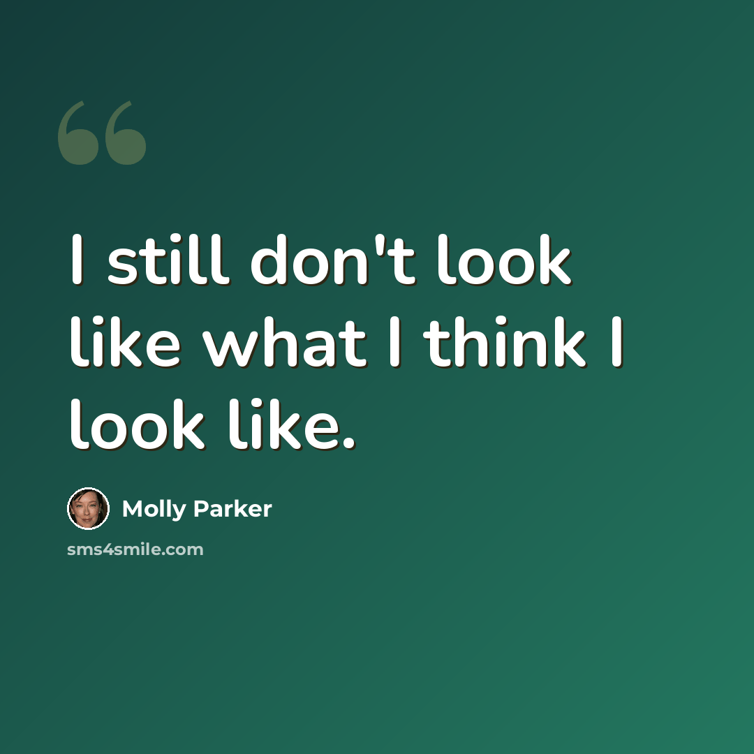 “I still don't look like what I think I look like.” quote by Molly Parker