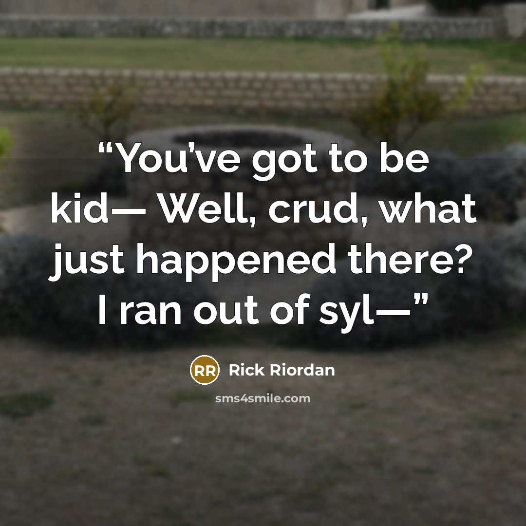 “You’ve got to be kid— Well, crud, what just happened there? I ran out of syl—” quote by Rick Riordan