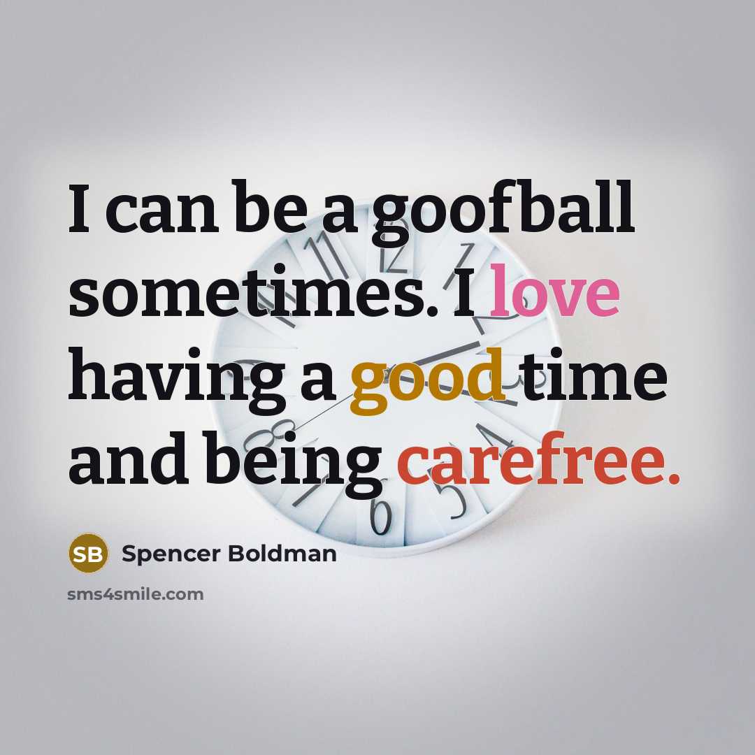 “I can be a goofball sometimes. I love having a good time and being carefree.” quote by Spencer Boldman