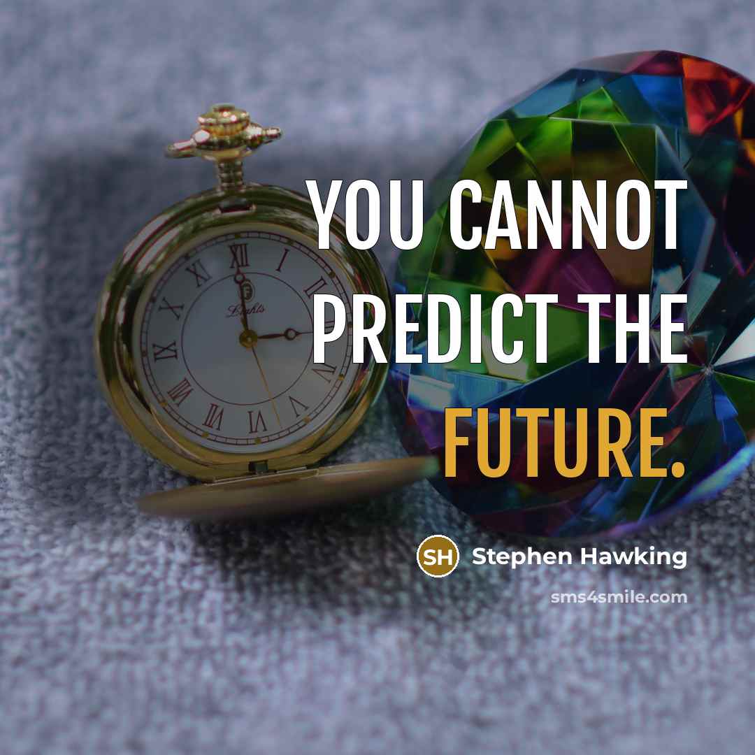 “You cannot predict the future.” quote by Stephen Hawking