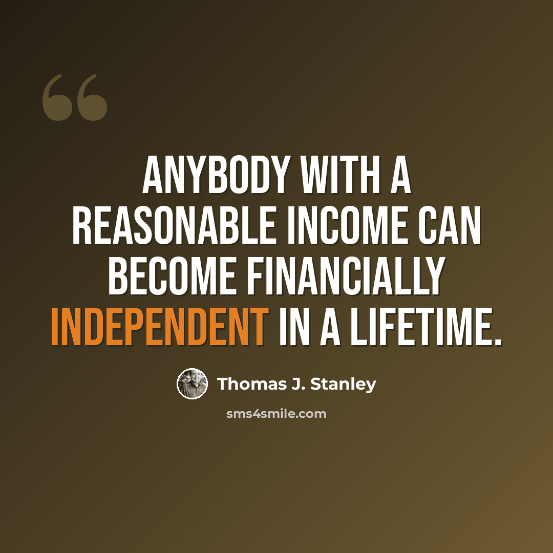 “Anybody with a reasonable income can become financially independent in a lifetime.” quote by Thomas J. Stanley