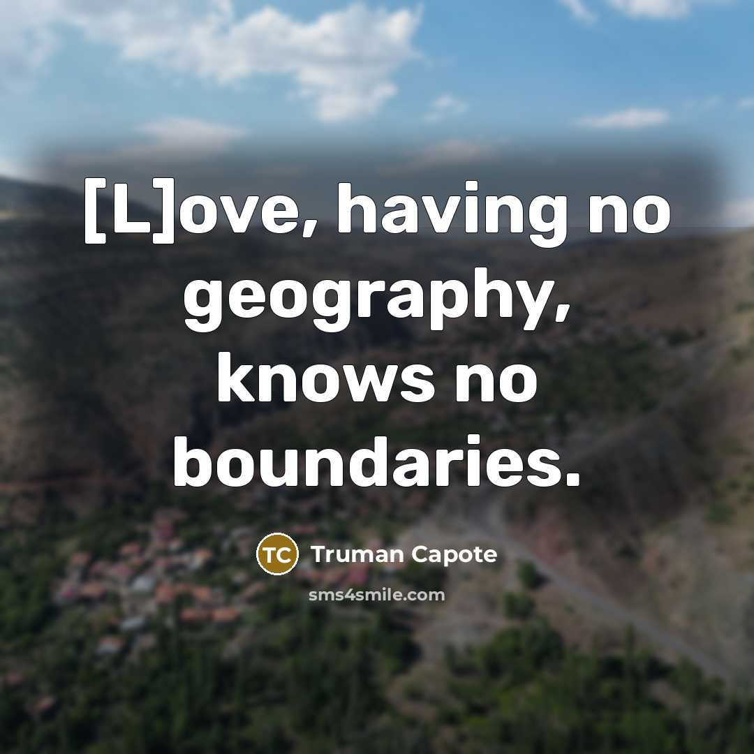 “[L]ove, having no geography, knows no boundaries.” quote by Truman Capote