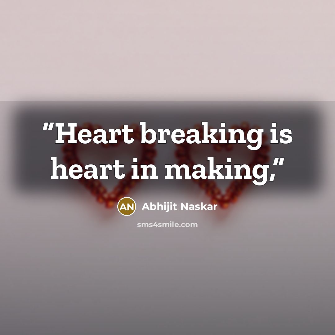 “Heart breaking is heart in making,” quote by Abhijit Naskar