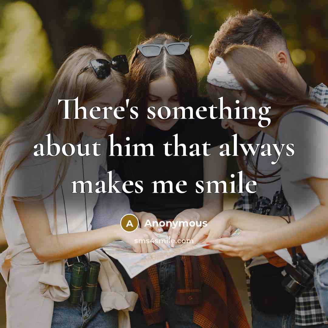 “There's something about him that always makes me smile” quote by Anonymous