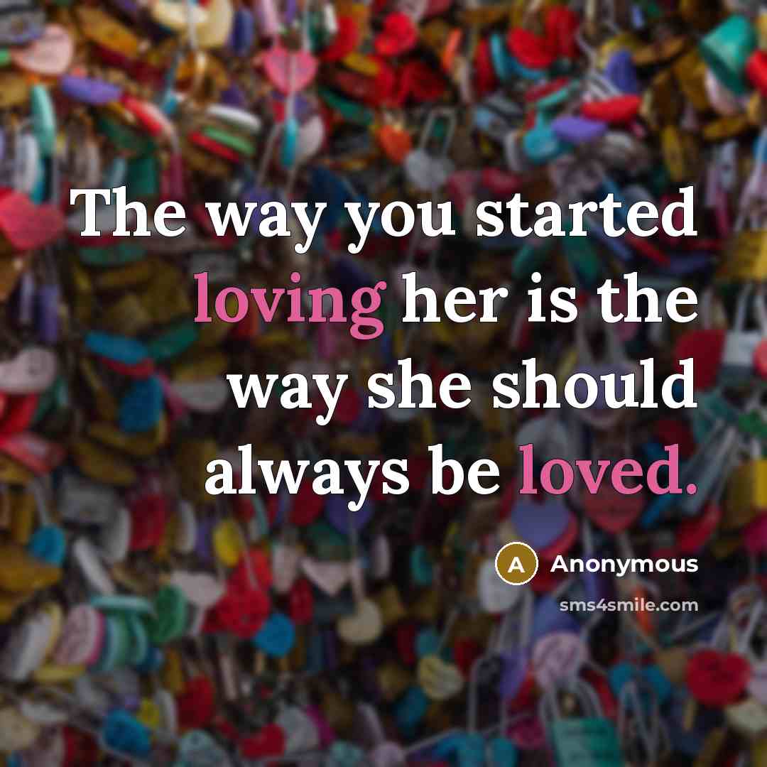 “The way you started loving her is the way she should always be loved.” quote by Anonymous