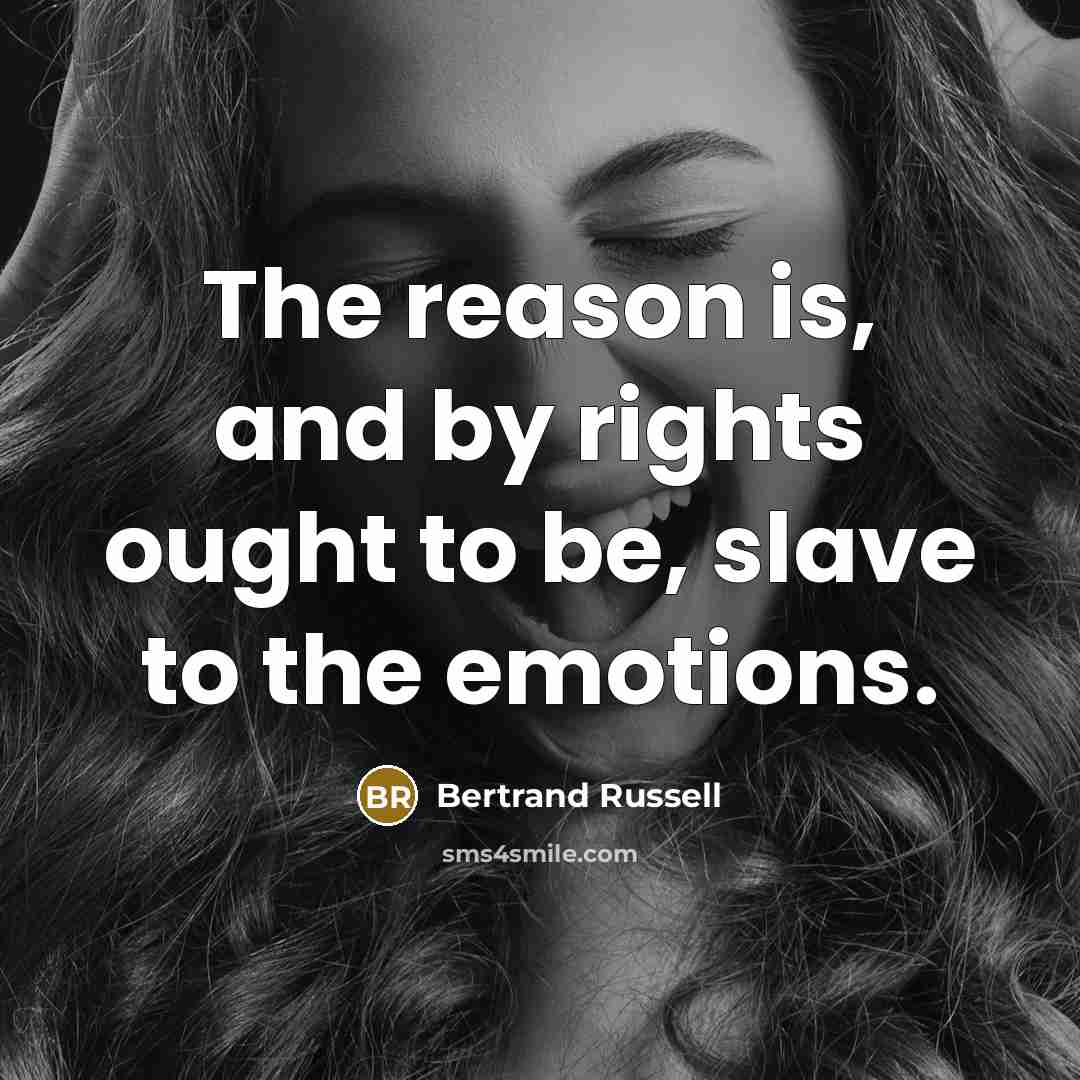 “The reason is, and by rights ought to be, slave to the emotions.” quote by Bertrand Russell