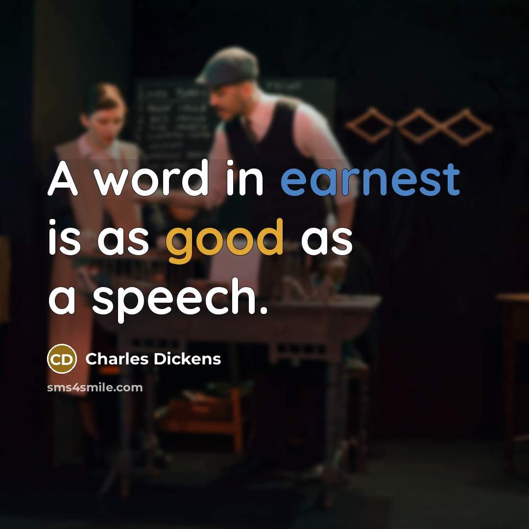 “A word in earnest is as good as a speech.” quote by Charles Dickens