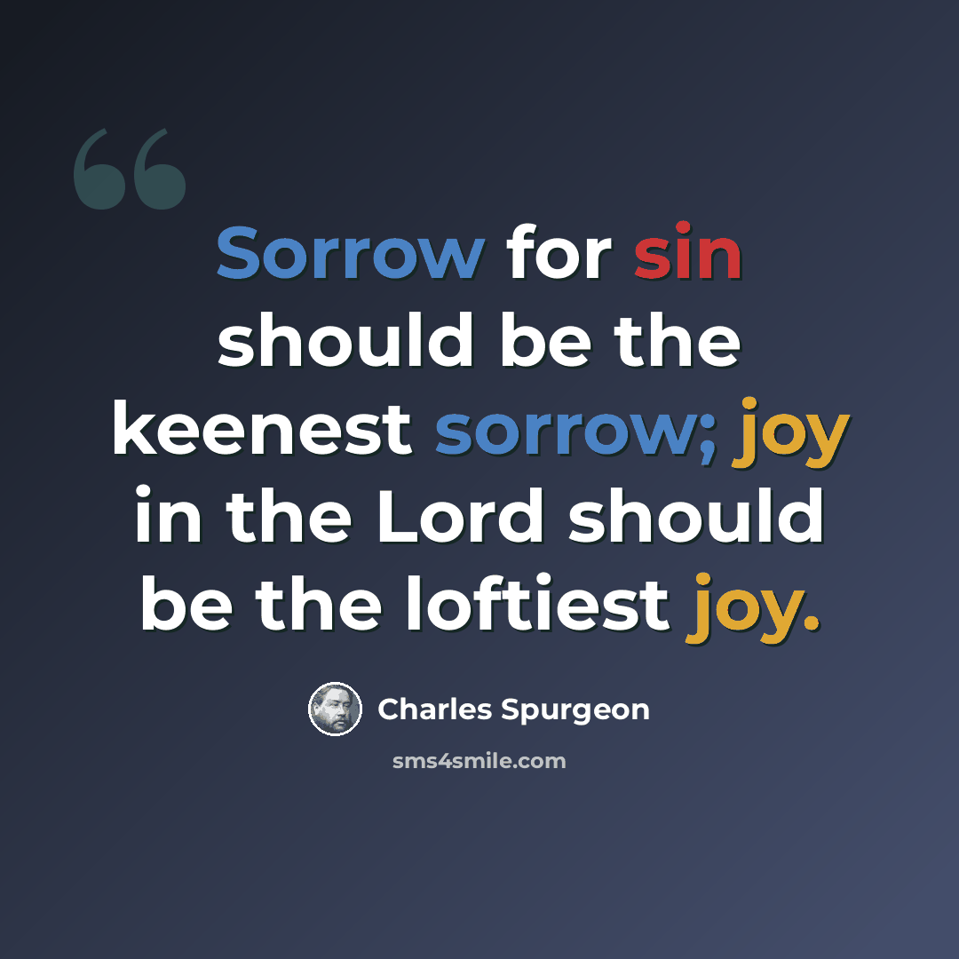 “Sorrow for sin should be the keenest sorrow; joy in the Lord should be the loftiest joy.” quote by Charles Spurgeon