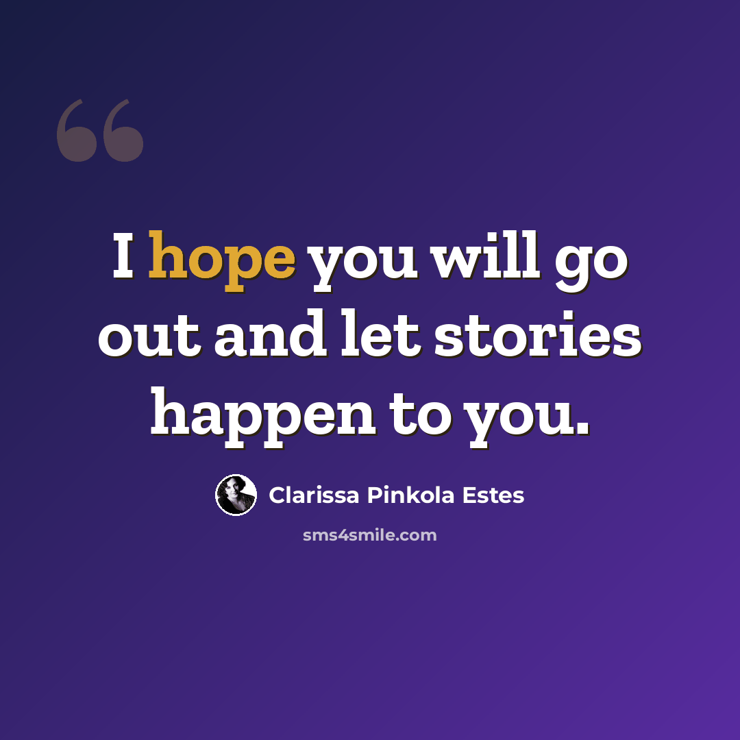 “I hope you will go out and let stories happen to you.” quote by Clarissa Pinkola Estes