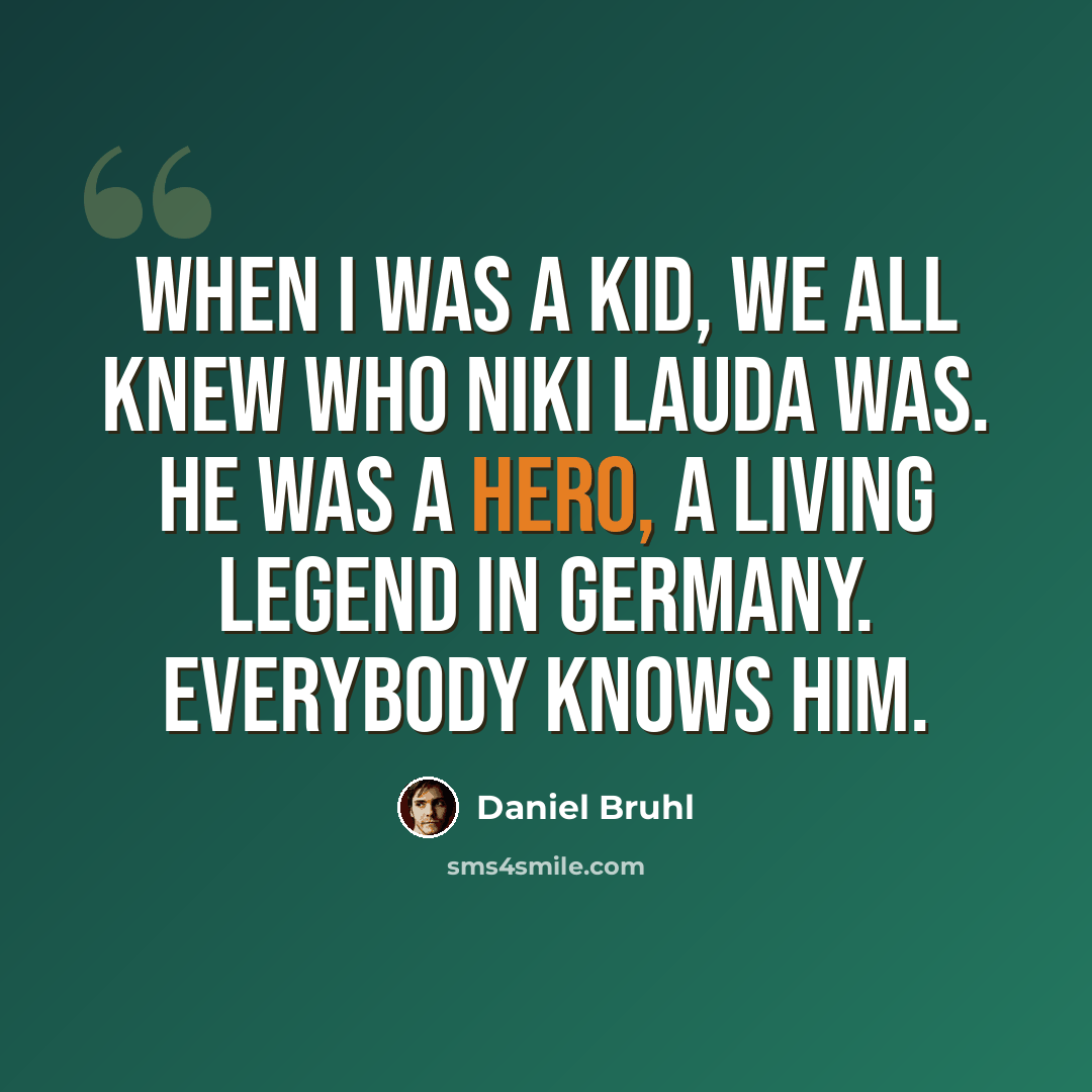 “When I was a kid, we all knew who Niki Lauda was. He was a hero, a living legend in Germany. Everybody knows him.” quote by Daniel Bruhl