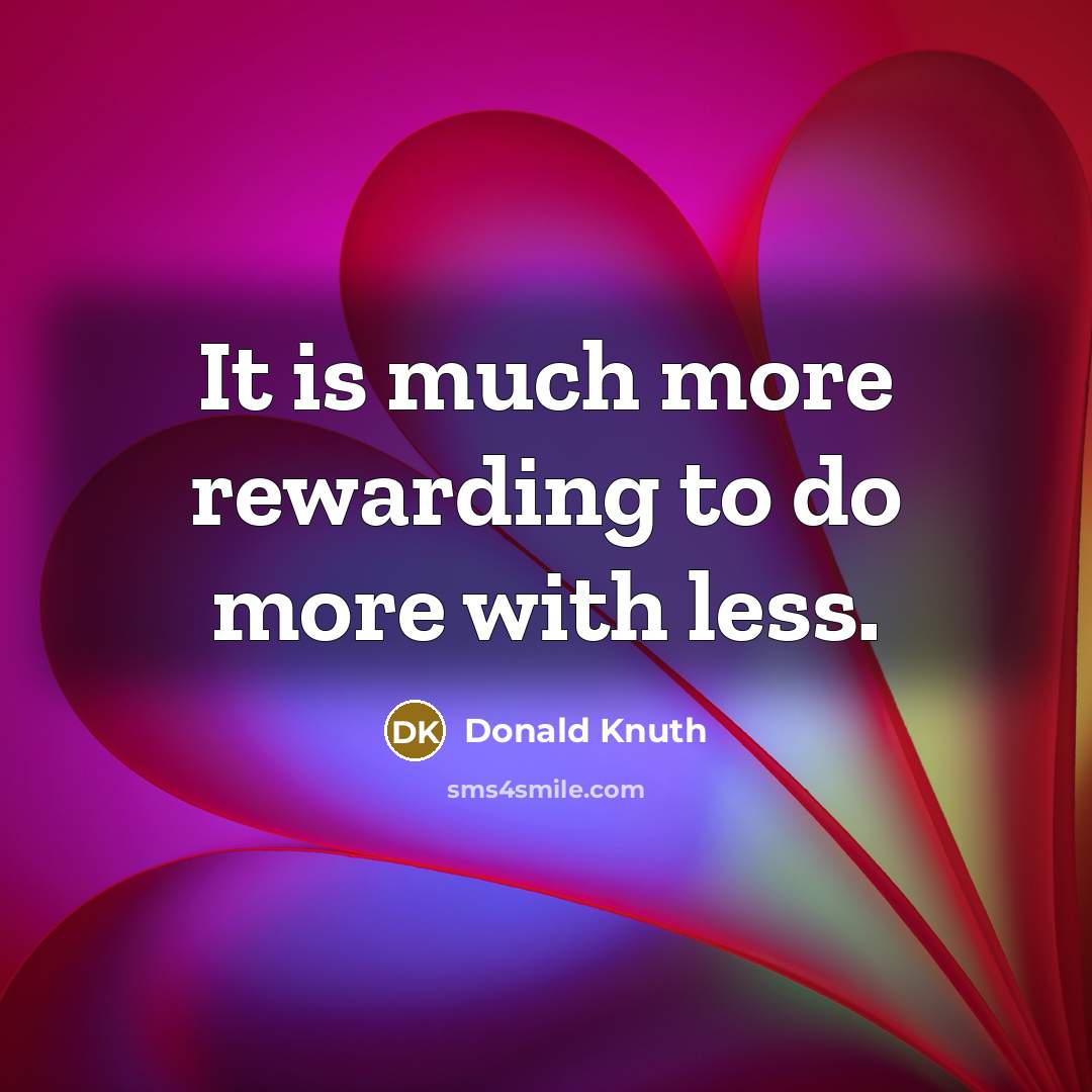 “It is much more rewarding to do more with less.” quote by Donald Knuth