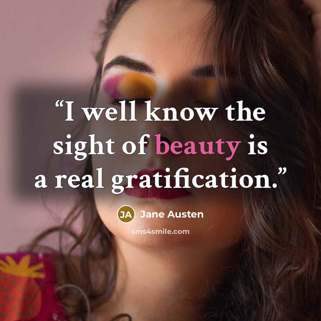 “I well know the sight of beauty is a real gratification.” quote by Jane Austen