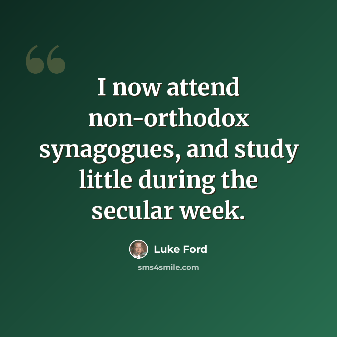 “I now attend non-orthodox synagogues, and study little during the secular week.” quote by Luke Ford