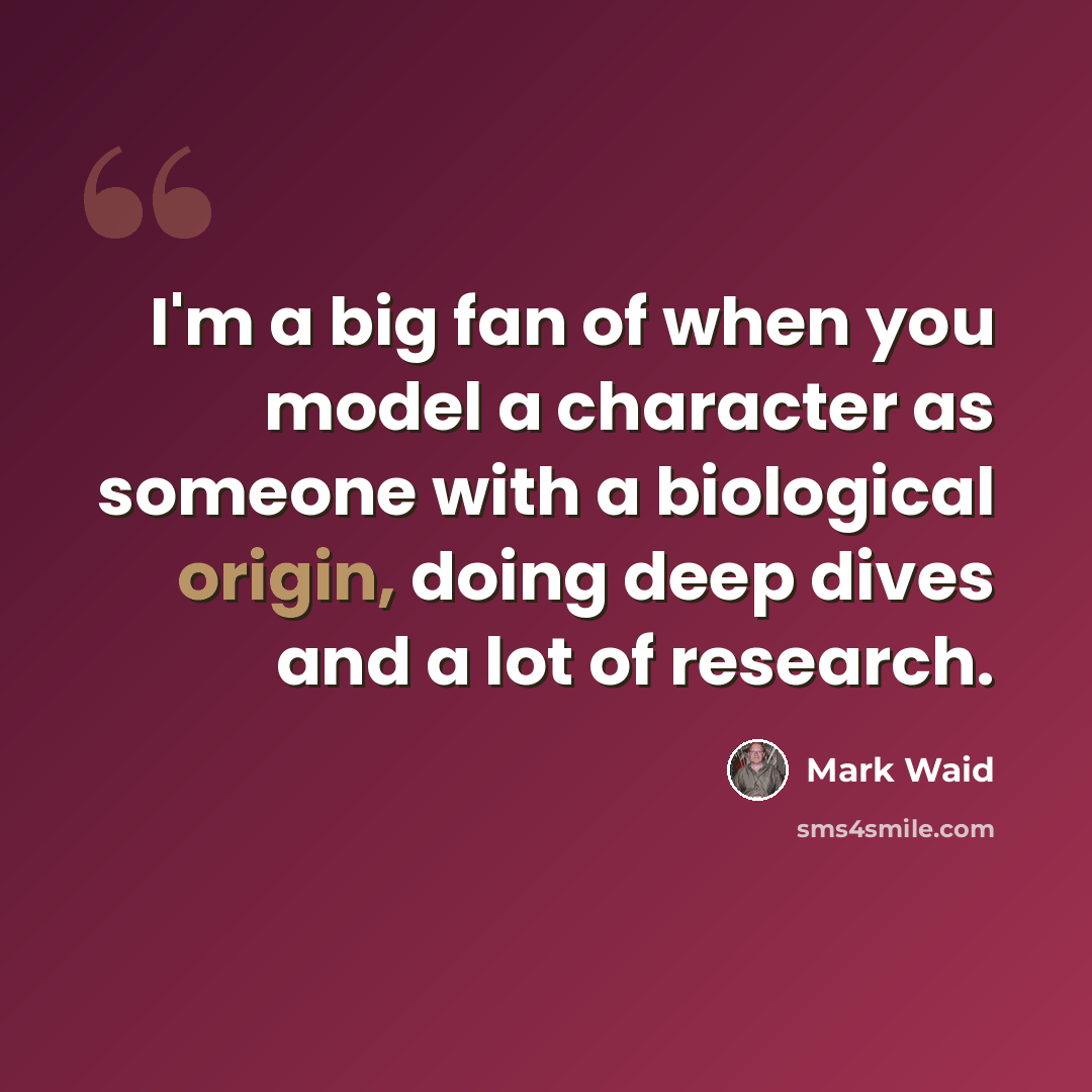 “I'm a big fan of when you model a character as someone with a biological origin, doing deep dives and a lot of research.” quote by Mark Waid