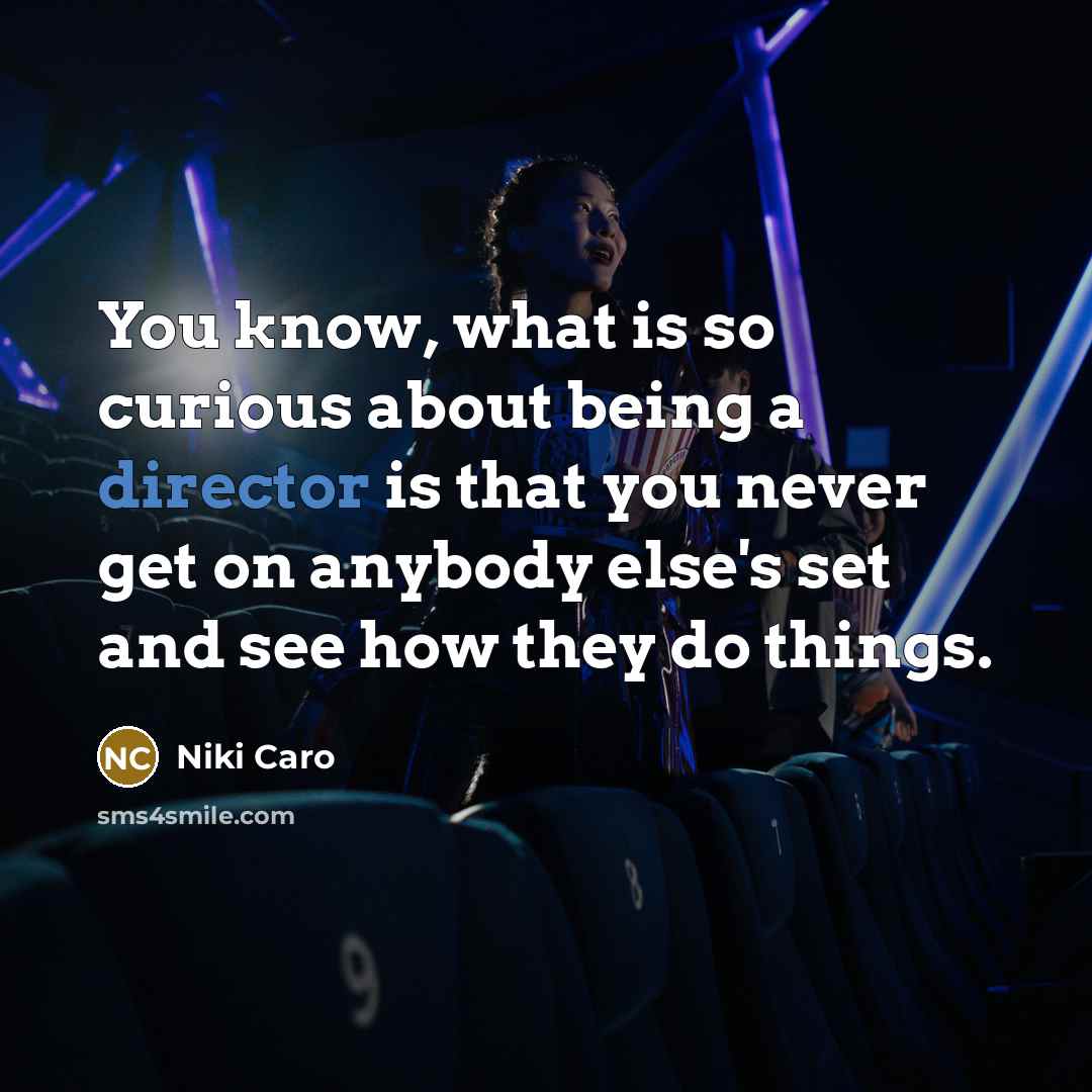“You know, what is so curious about being a director is that you never get on anybody else's set and see how they do things.” quote by Niki Caro