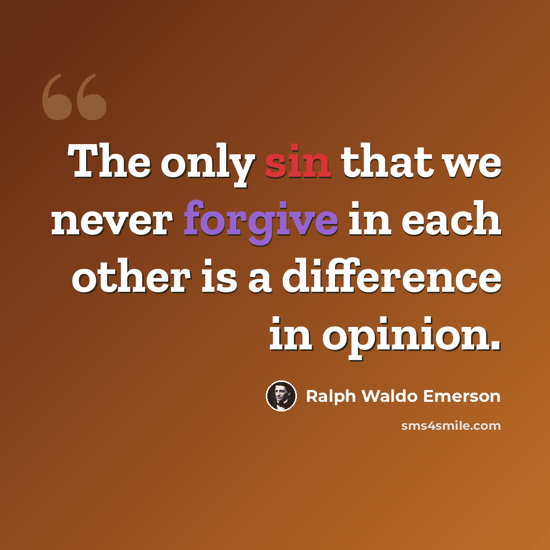 “The only sin that we never forgive in each other is a difference in opinion.” quote by Ralph Waldo Emerson
