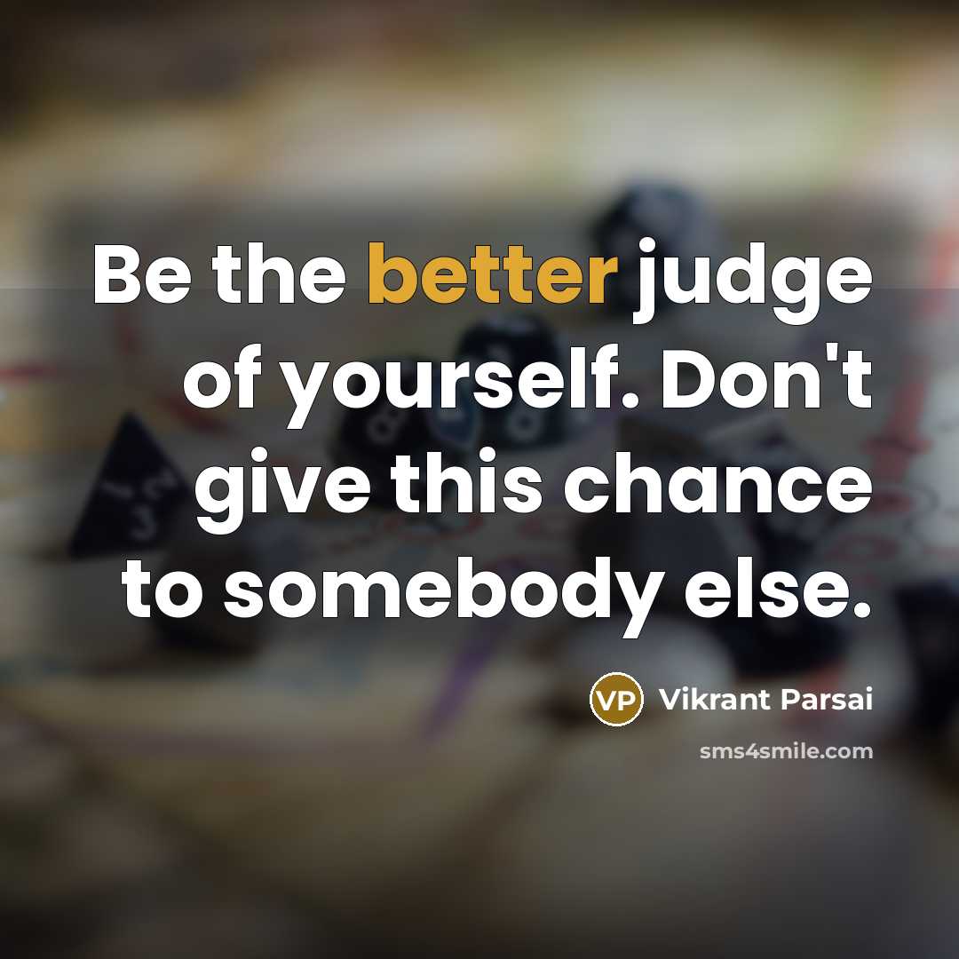 “Be the better judge of yourself. Don't give this chance to somebody else.” quote by Vikrant Parsai
