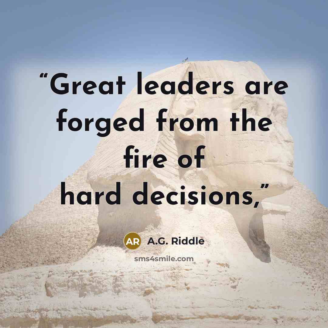 “Great leaders are forged from the fire of hard decisions,” quote by A.G. Riddle
