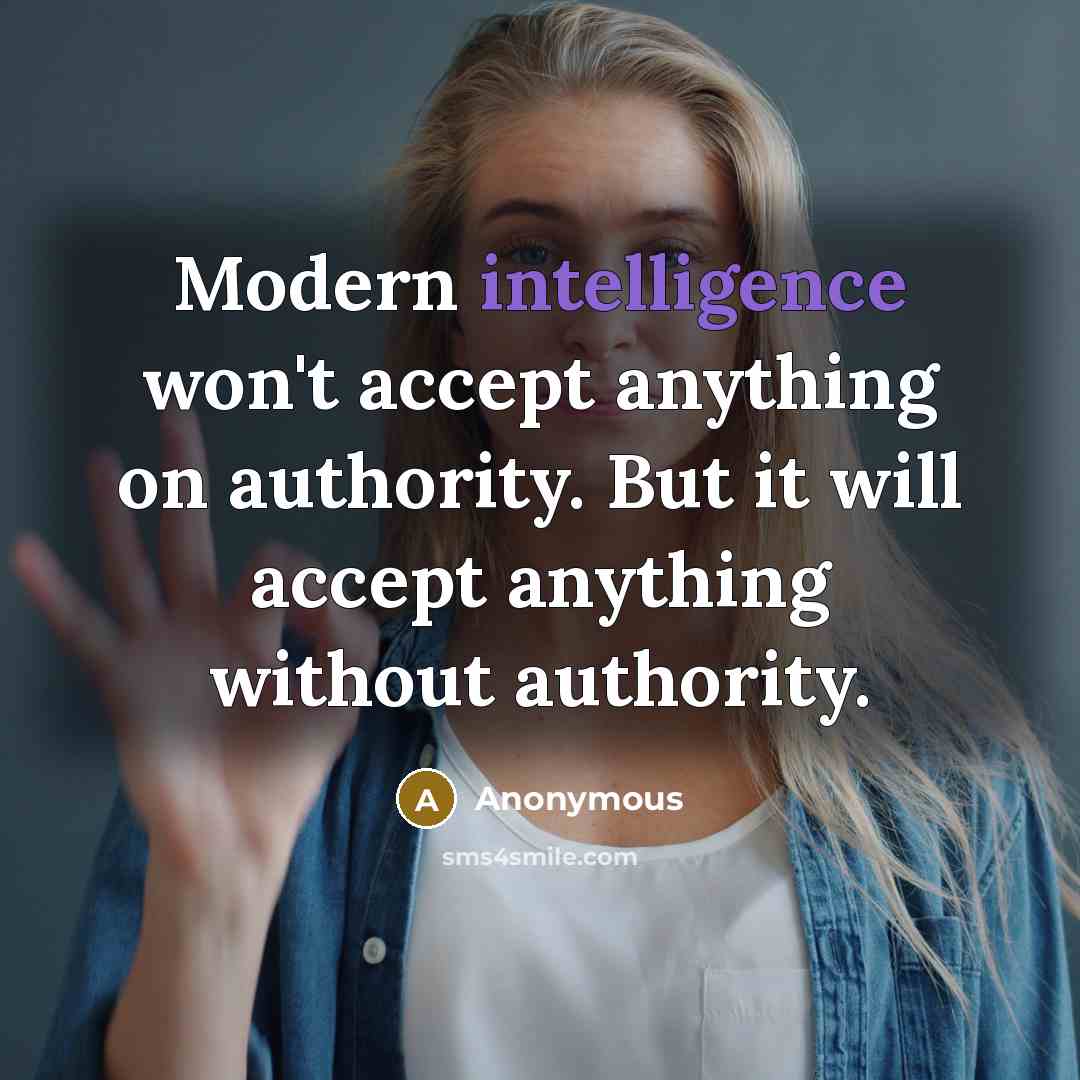 “Modern intelligence won't accept anything on authority. But it will accept anything without authority.” quote by Anonymous