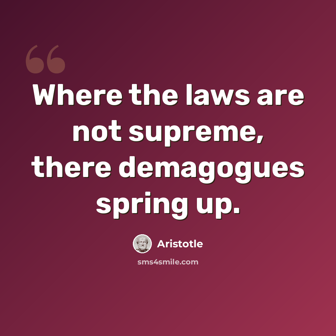 “Where the laws are not supreme, there demagogues spring up.” quote by Aristotle