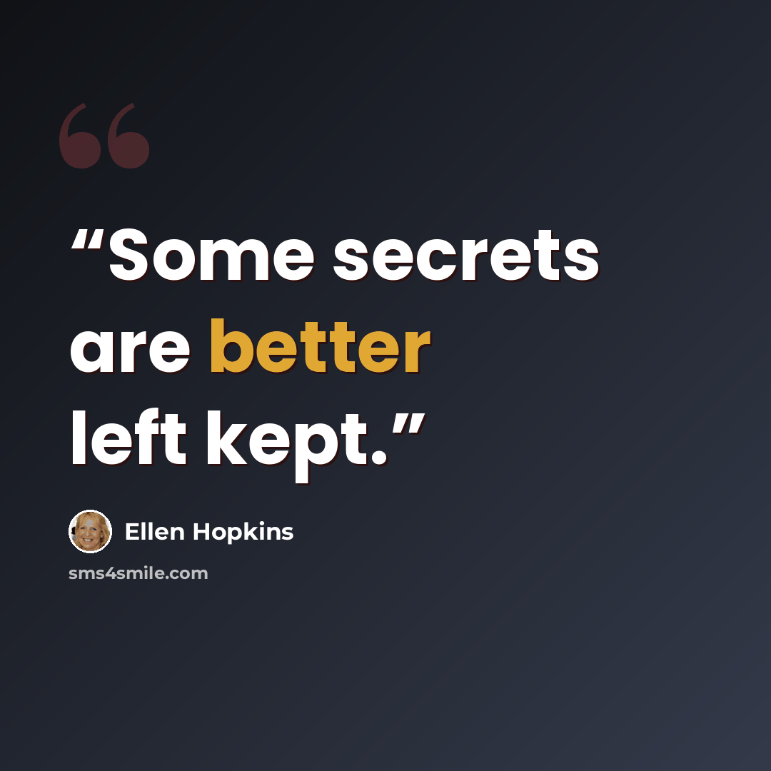 “Some secrets are better left kept.” quote by Ellen Hopkins