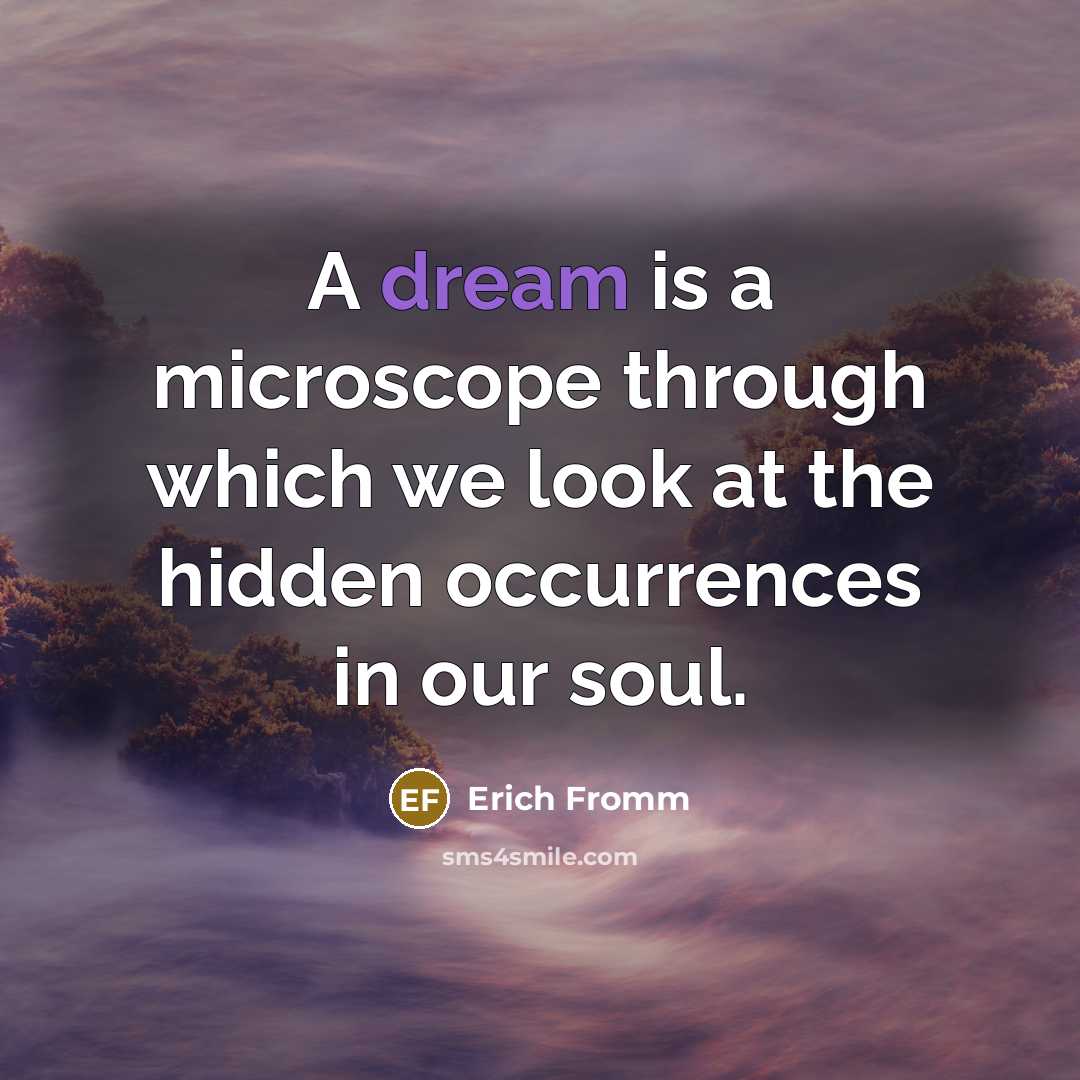 “A dream is a microscope through which we look at the hidden occurrences in our soul.” quote by Erich Fromm