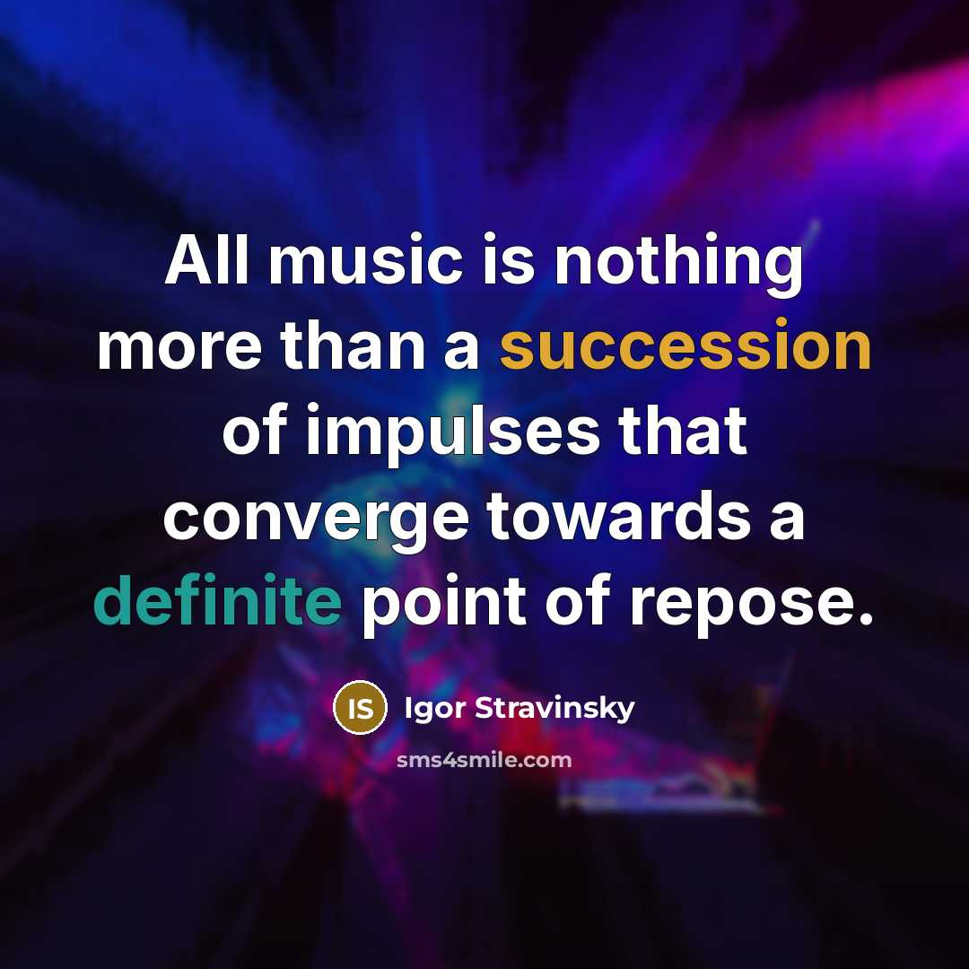 “All music is nothing more than a succession of impulses that converge towards a definite point of repose.” quote by Igor Stravinsky