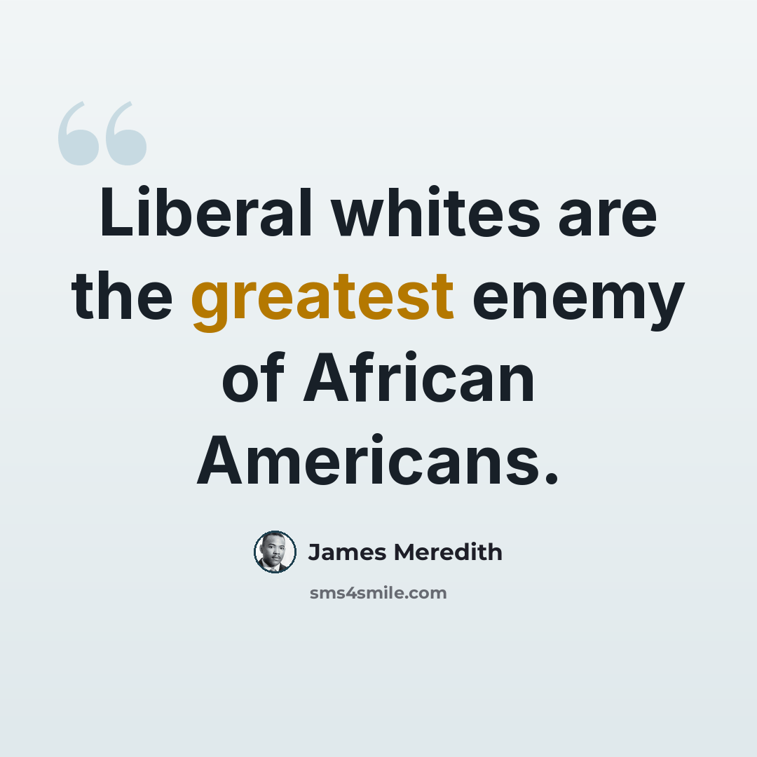“Liberal whites are the greatest enemy of African Americans.” quote by James Meredith