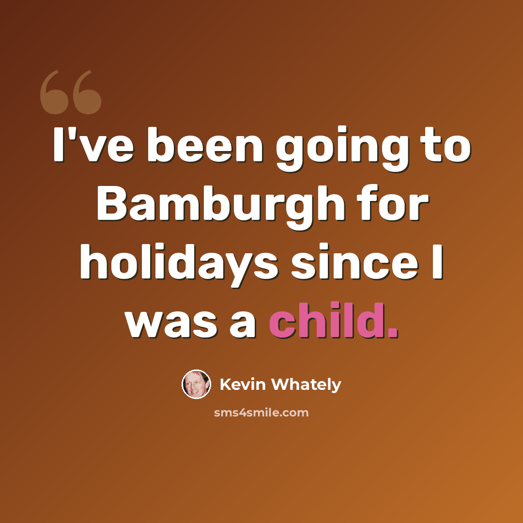 “I've been going to Bamburgh for holidays since I was a child.” quote by Kevin Whately