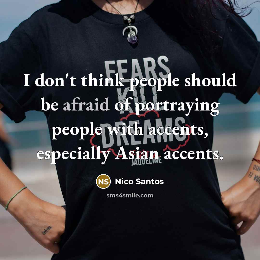 “I don't think people should be afraid of portraying people with accents, especially Asian accents.” quote by Nico Santos