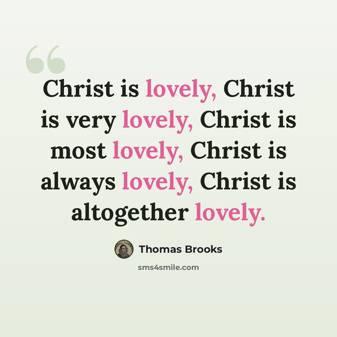 “Christ is lovely, Christ is very lovely, Christ is most lovely, Christ is always lovely, Christ is altogether lovely.” quote by Thomas Brooks