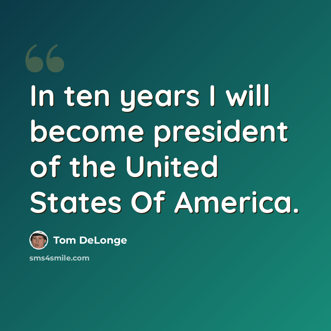“In ten years I will become president of the United States Of America.” quote by Tom DeLonge