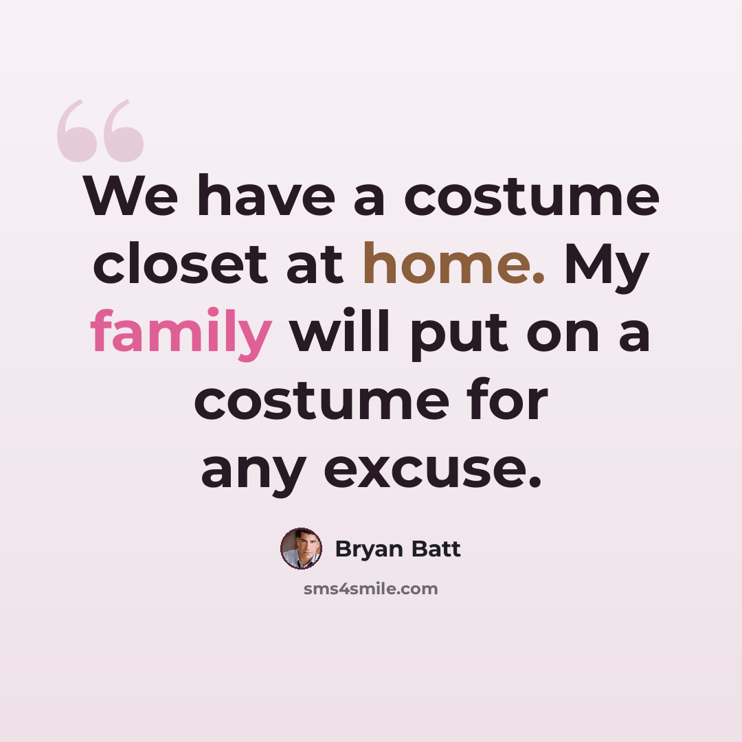 “We have a costume closet at home. My family will put on a costume for any excuse.” quote by Bryan Batt