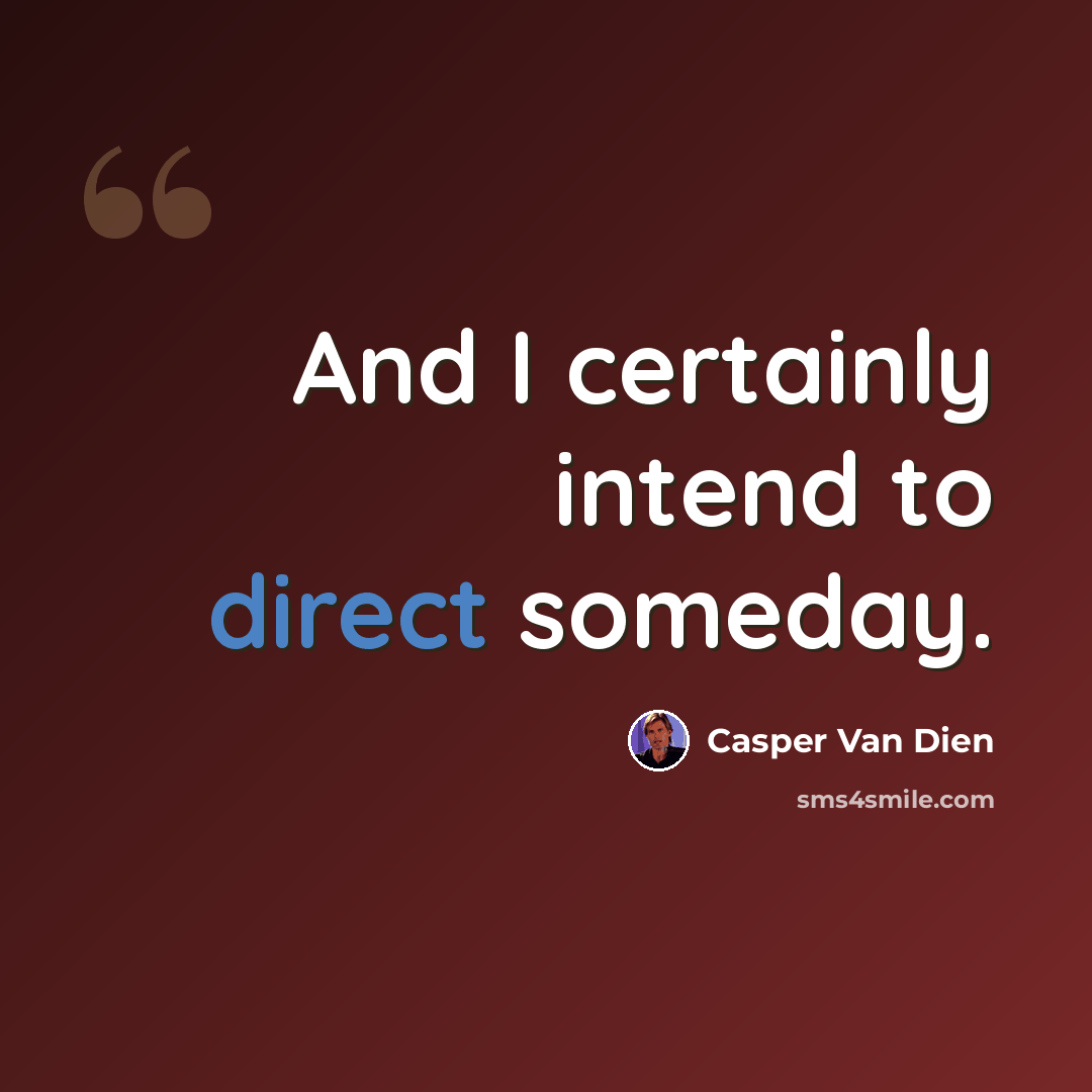 “And I certainly intend to direct someday.” quote by Casper Van Dien