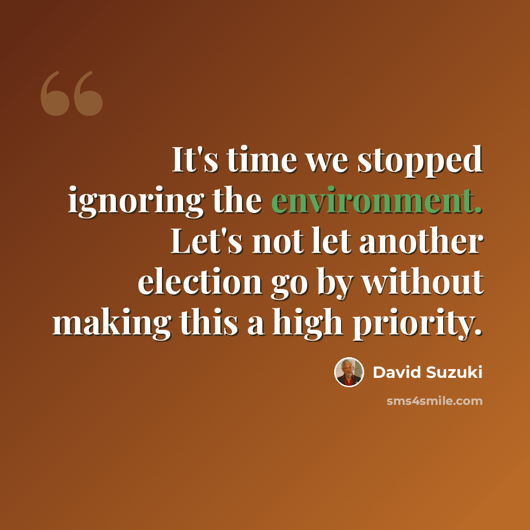 “It's time we stopped ignoring the environment. Let's not let another election go by without making this a high priority.” quote by David Suzuki