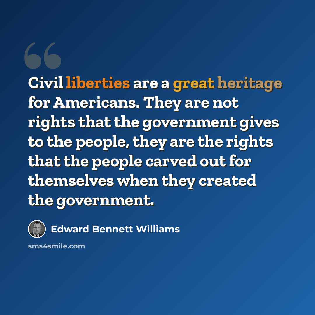 “Civil liberties are a great heritage for Americans. They are not rights that the government gives to the people, they are the rights that the people carved out for themselves when they created the government.” quote by Edward Bennett Williams