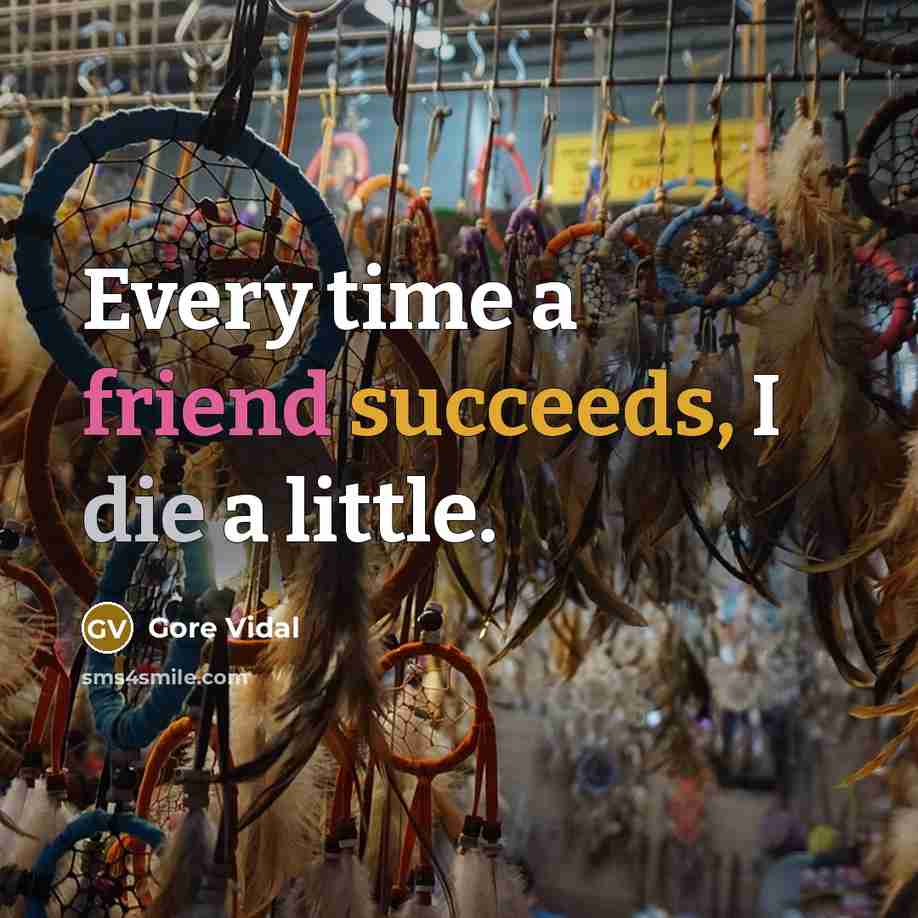 “Every time a friend succeeds, I die a little.” quote by Gore Vidal