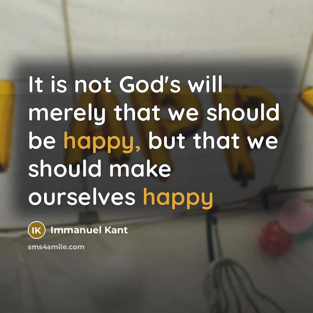 “It is not God's will merely that we should be happy, but that we should make ourselves happy” quote by Immanuel Kant